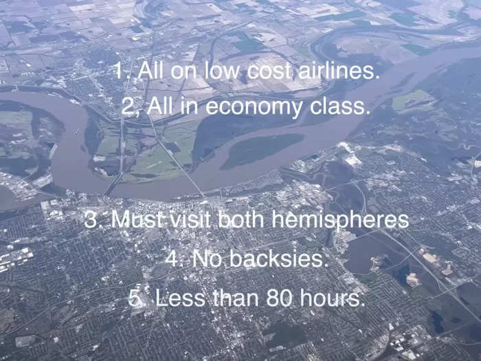 He had five rules: he had to fly around the world in less than 80 hours on low-cost airlines, all in economy. He also needed to visit both hemispheres and each flight had to take him further east – no "backsies" were allowed, he said.