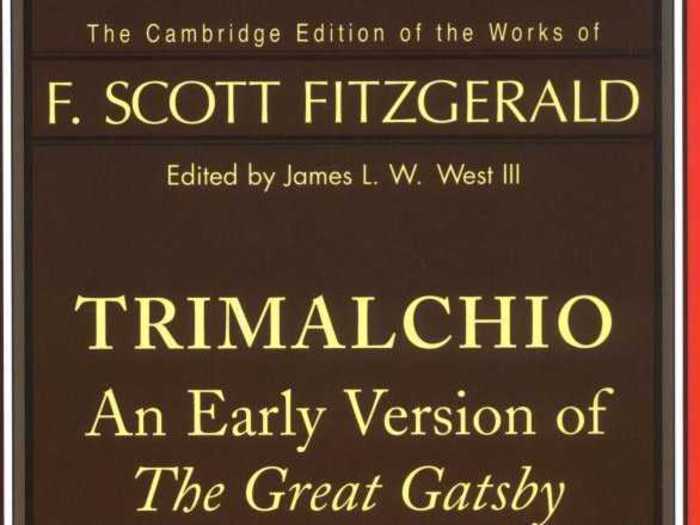 There is a printing of an early version of "The Great Gatsby" under its alternate title, "Trimalchio in West Egg."