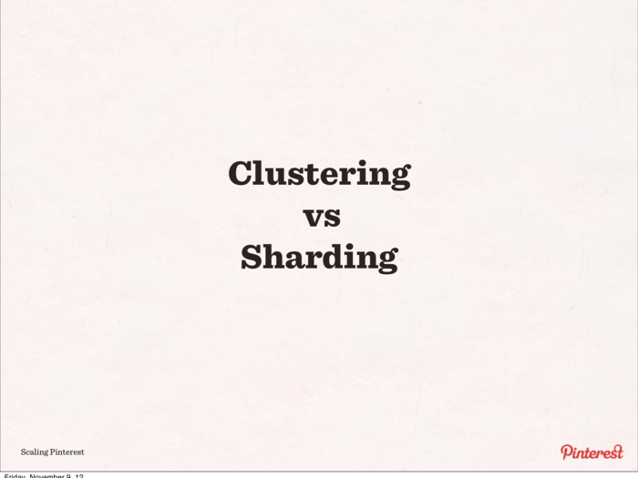 Pinterest realized that during its rapid growth, it needed to spread the data evenly to handle the load. So they defined a spectrum of options between clustering and sharding.