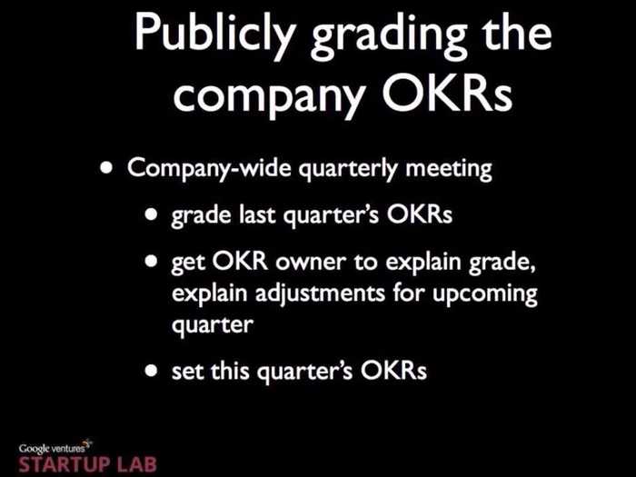 This is also important. Be open about your OKRs. Tell the whole company about them. Google employees can see each others OKRs.