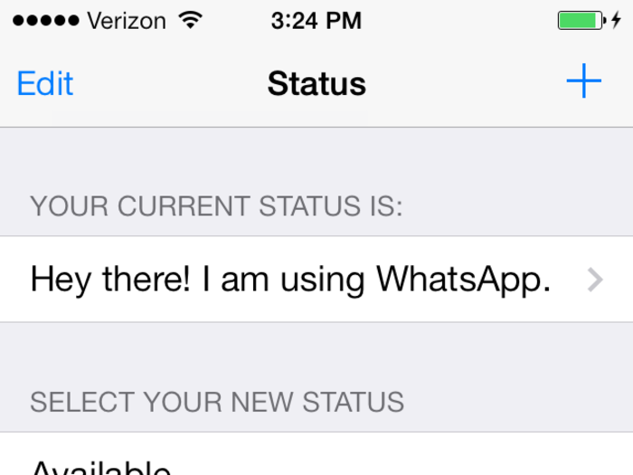 The first thing you need to do is change your status. WhatsApp will give you a selection to choose from or tap the plus icon in the upper right corner to make your own.