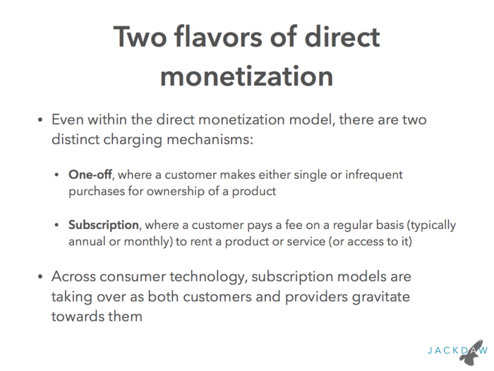 There are two direct ways to make money: Subscriptions and one-time sales.