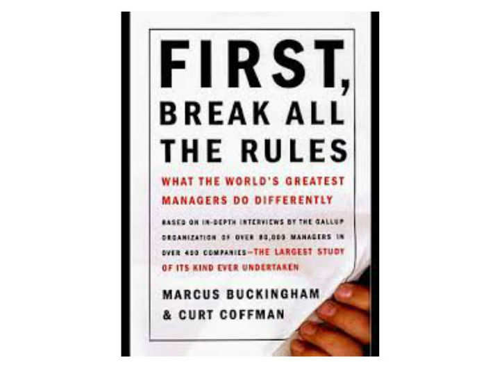 First, break all the rules- Marcus Buckingham and Curt Coffman