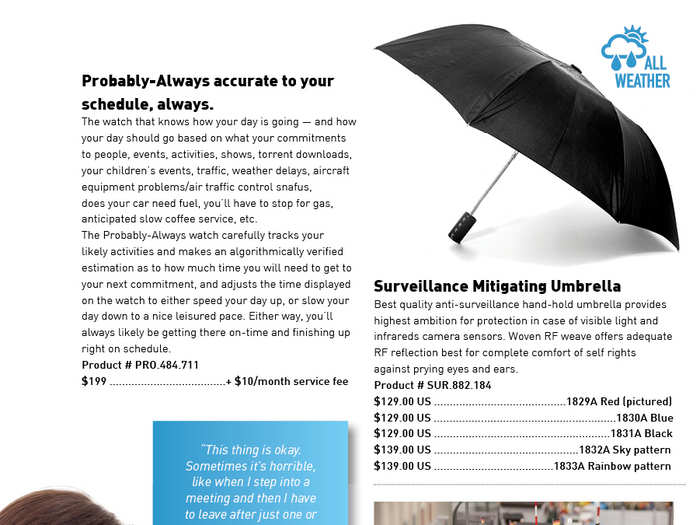 By putting all of these items in a catalog, it makes them seem blasé and realistic — even things that indicate a slightly menacing future, like the surveillance-mitigating umbrella pictured here.