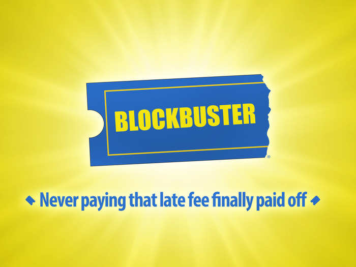 Blockbuster: "Never paying that late fee finally paid off."