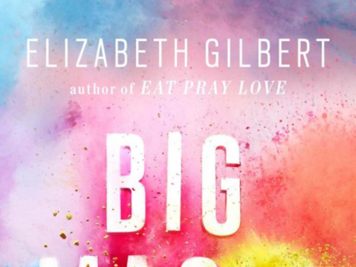 “Big Magic: Creative Living Beyond Fear” by Elizabeth Gilbert