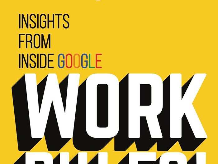 “Work Rules!: Insights from Inside Google That Will Transform How You Live and Lead” by Laszlo Bock