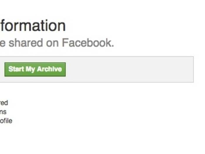 When you opt to get an archive of what you shared, Facebook will send you an email. Sometimes you may have to wait awhile depending on how much information you have on Facebook.