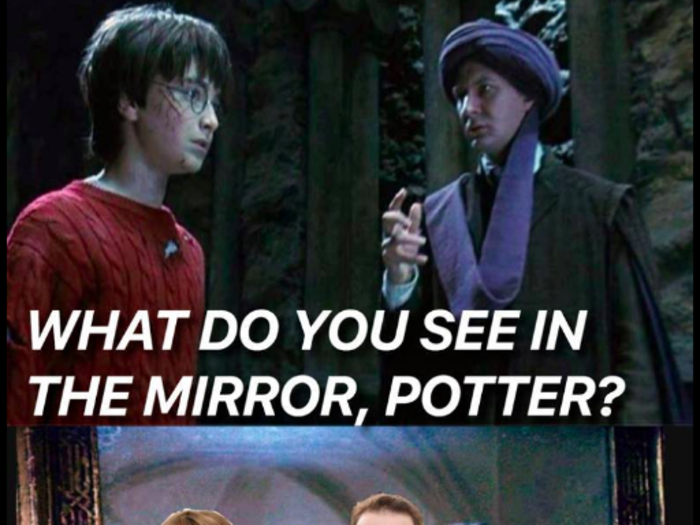 Harry Potter fans will remember where a young Potter stares into the Mirror of Erised to see his deepest desire staring back at him. In this case, the meme creator