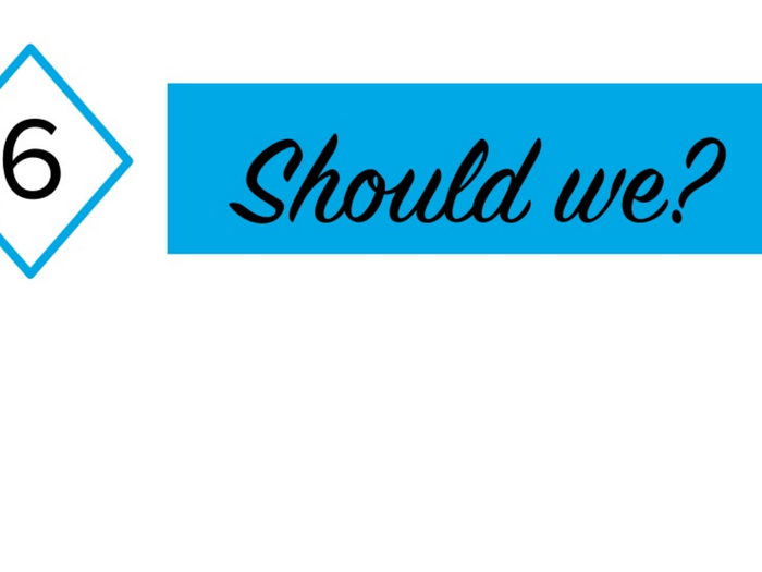 6) "Should we?"