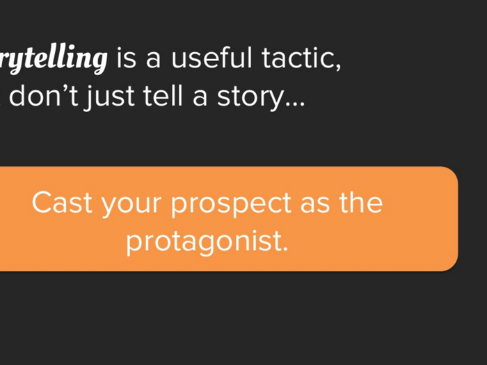 Try to tell a story engaging your prospect...