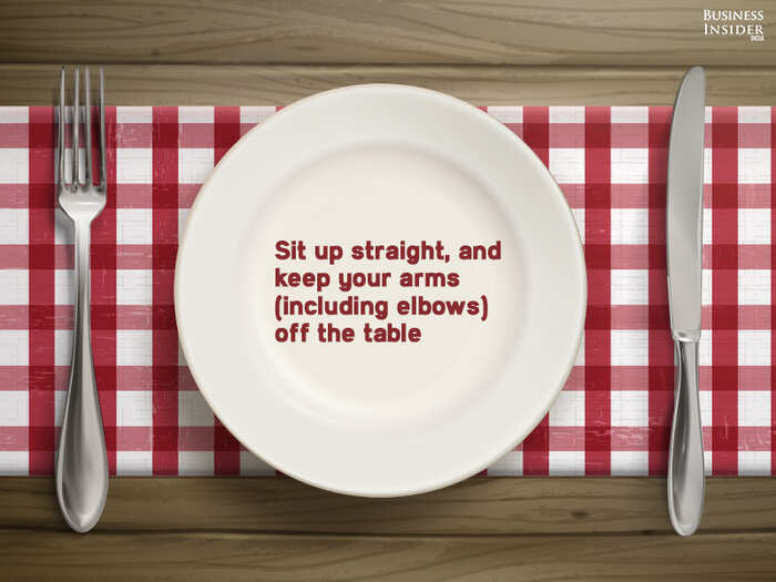 Sit up straight, and keep your arms (including elbows) off the table