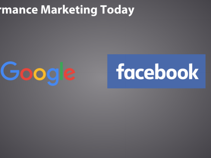 But what defines performance marketing today? Google and Facebook.