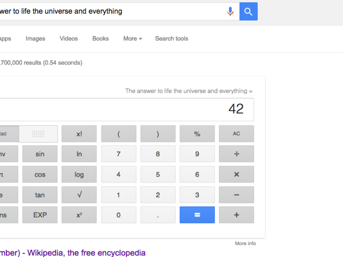 13. Some of these get after deep thoughts, too. Searching for “the answer to life, the universe, and everything” brings up a calculator result of 42, a reference to Douglas Adams’ “The Hitchhiker’s Guide to the Galaxy.”