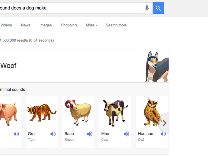 9. Searching “what sound does a dog make” will bring up the appropriate sound effect. You can swap dog out with cow, pig, duck, and a few others. This one’s good for the kids, or just for those who want to creep out their coworkers.