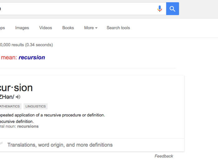 8. My personal favorite on the list, a search for “recursion” — a programming term referring to a function that calls back to itself — will ask if you meant “recursion.” Now try clicking on it repeatedly. Get it?