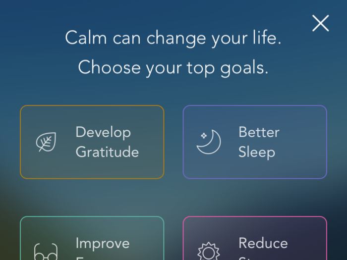 Upon opening the app for the first time, Calm asks you to choose the top goals you want to accomplish via meditation. "Calm can change your life," it says.