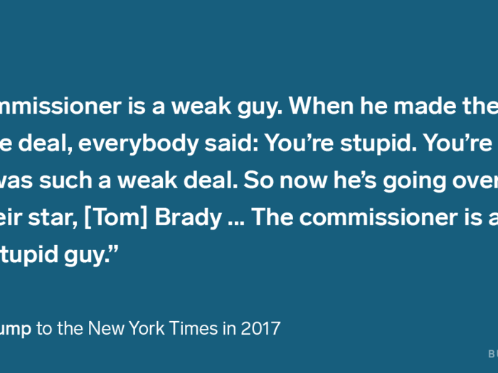 Trump went on to call Goodell "a weak guy," "a dope," and "a stupid guy."