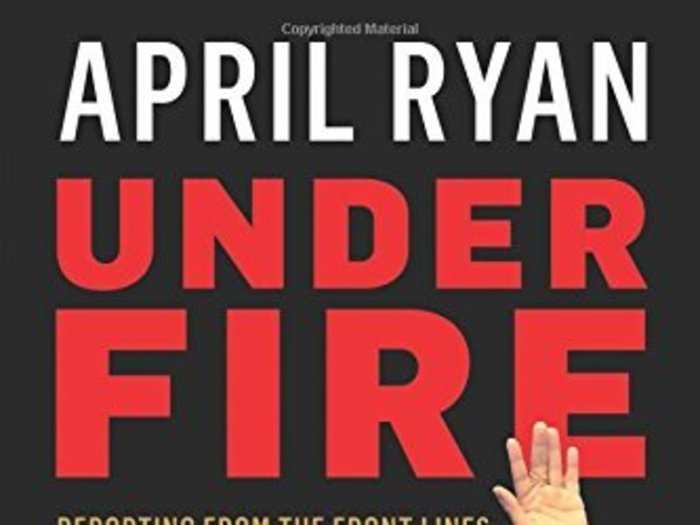 "Under Fire: Reporting from the Front Lines of the Trump White House" by April Ryan