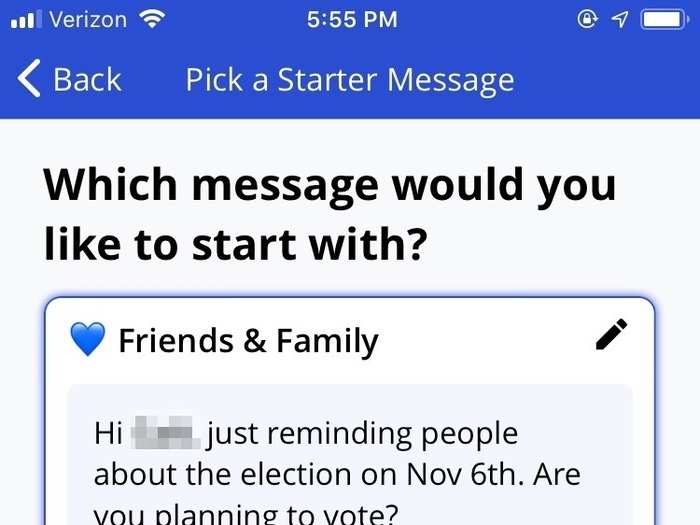 If you want to reach out to someone to remind them to vote, Vote With Me has come up with a few pre-written messages for various relationships. You can use it as a jumping off point, or post it right into your messaging app.