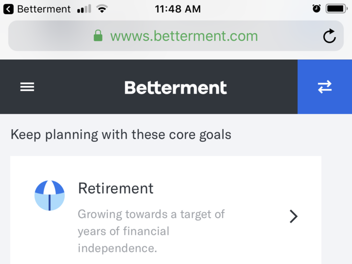 Betterment helps you create a plan for just about any goal, from buying a boat to starting a restaurant to retirement. It customizes your portfolio to accommodate each of these goals accordingly.