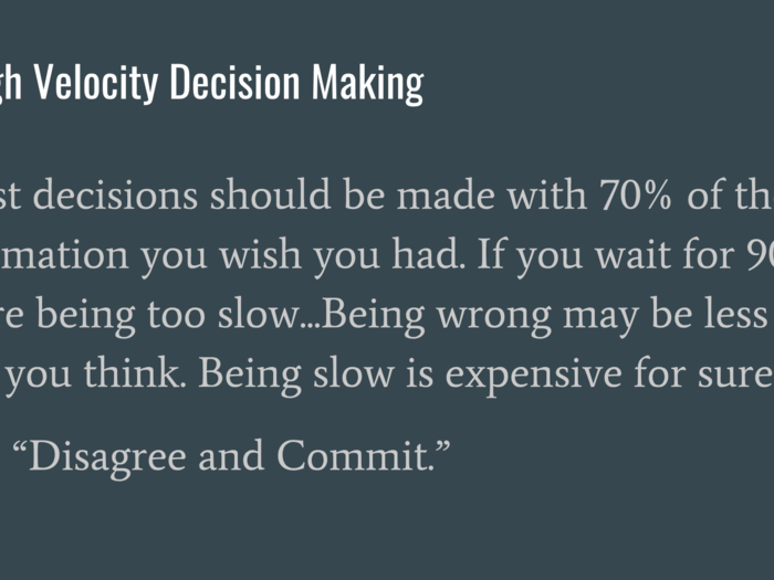 The final strategy Bezos recommends is to make decisions quickly. He uses a phrase with his leadership team, "disagree and commit" to help them get aligned on tough decisions.