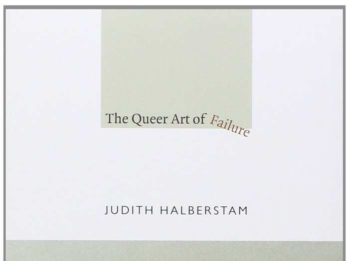 "The Queer Art of Failure" by Judith (now Jack) Halberstam