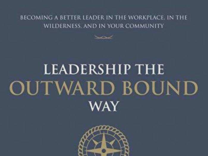 “Leadership the Outward Bound Way: Becoming a Better Leader in the Workplace, in the Wilderness, and in Your Community”