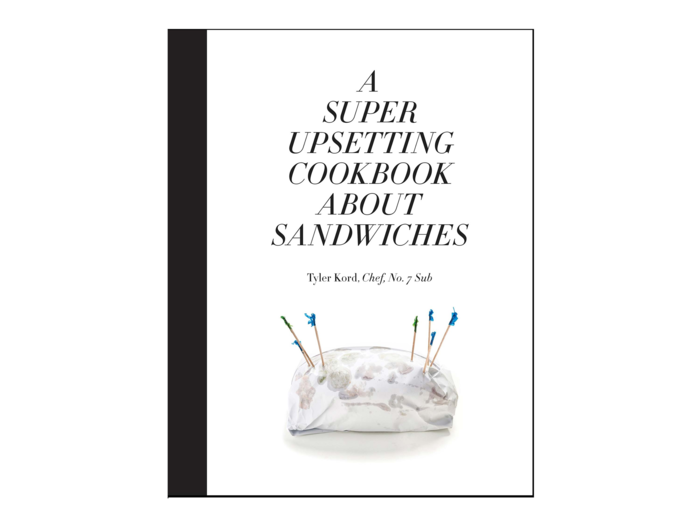 "A Super Upsetting Cookbook About Sandwiches" by Tyler Kord