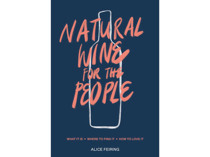 "Natural Wine for the People: What It Is, Where to Find It, How to Love It" by Alice Feiring