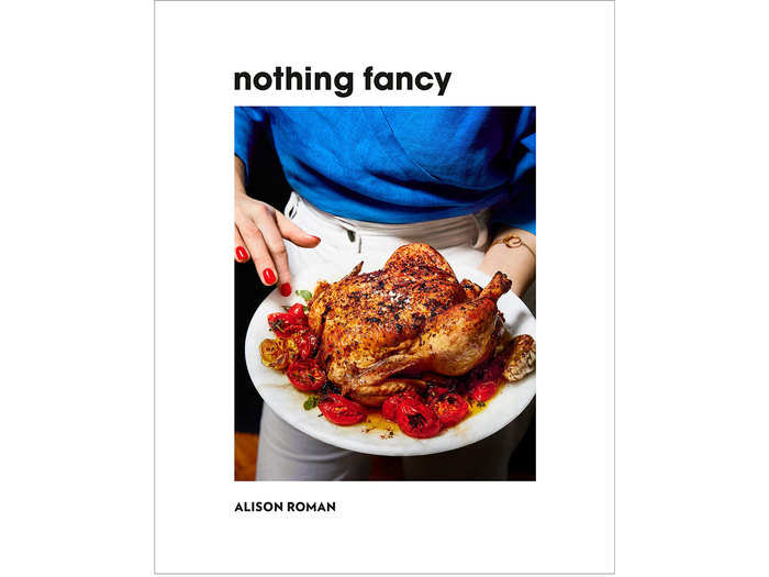 "Nothing Fancy: Unfussy Food for Having People Over" by Alison Roman