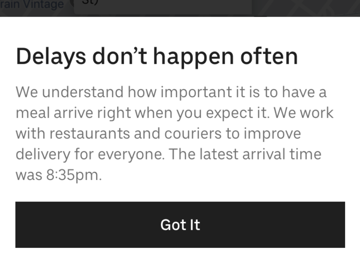 On one occasion, my Uber Eats order was delayed, and I was shown this message. By contrast, I had come to expect frequent delays as a given part of using Seamless/Grubhub.
