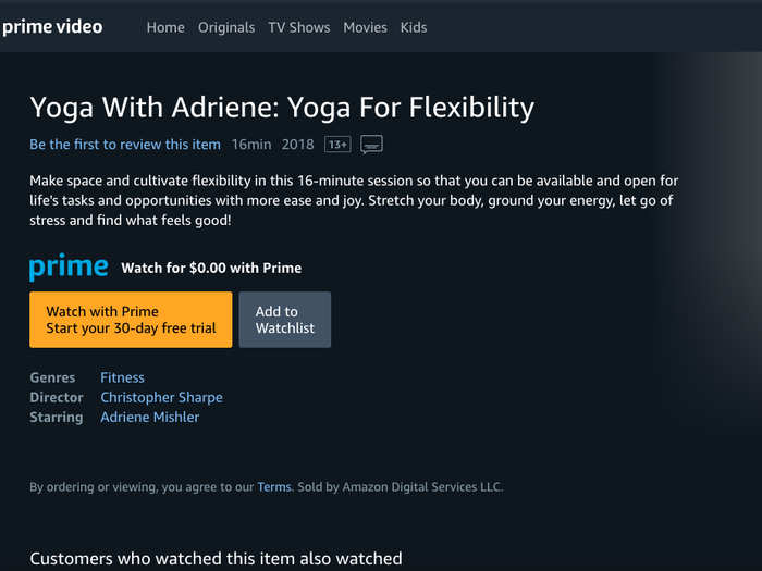 Any kind of yoga video you could want is available on Amazon Prime. Yoga with Adriene is particularly great, because her dog sits in on many sessions.