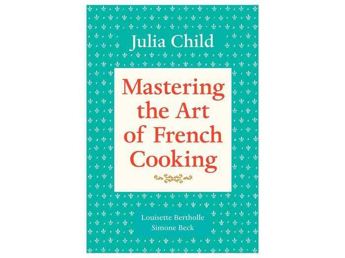 "Mastering the Art of French Cooking" by Julia Child, Louisette Bertholle, and Simone Beck