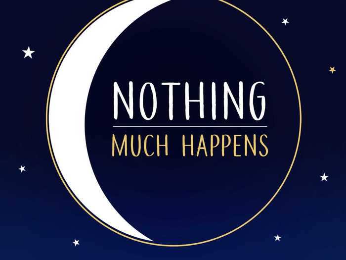 "Nothing Much Happens" is true to its name.