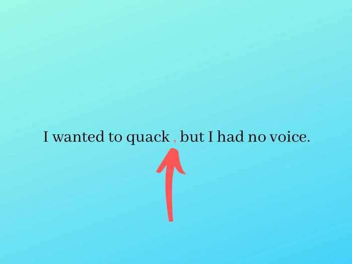 16. Beware of putting a comma before "but" every single time. It should only be used when connecting two independent clauses (despite what your middle school teacher told you).