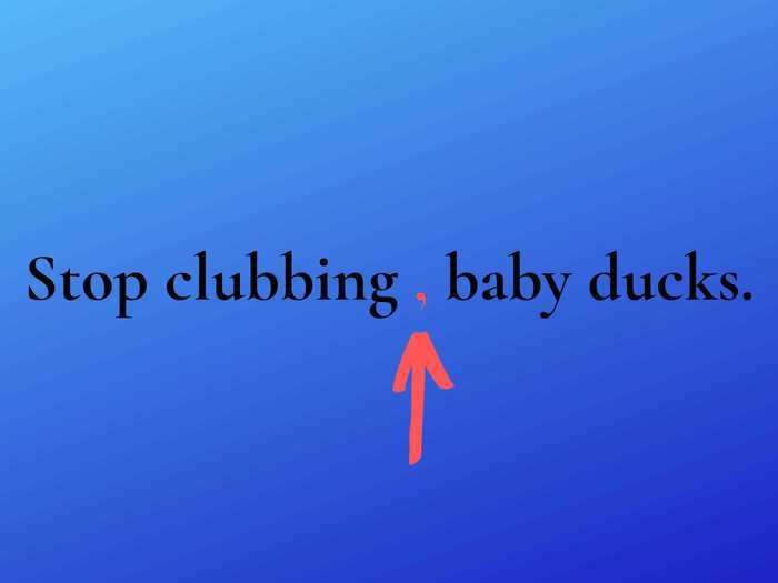 10. Use a comma when directly addressing someone or something in a sentence.