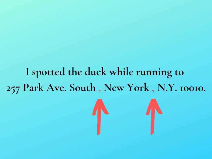 7. Use a comma to separate each element in an address. Also use a comma after a city-state combination within a sentence.