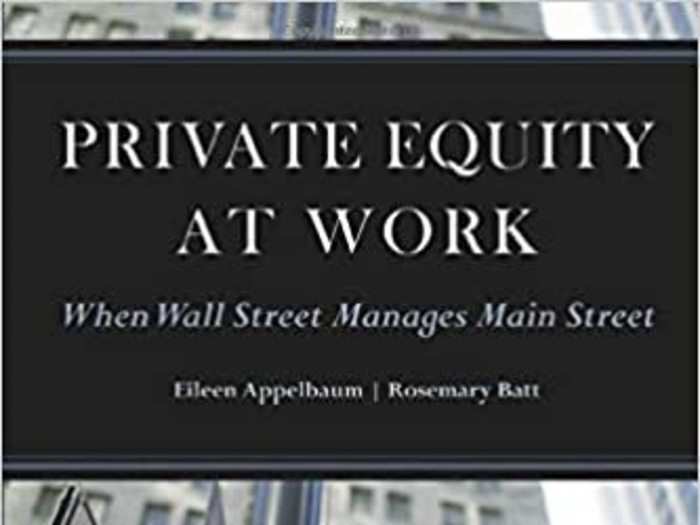 "Private Equity at Work: When Wall Street Manages Main Street" by Eileen Appelbaum and Rosemary Batt