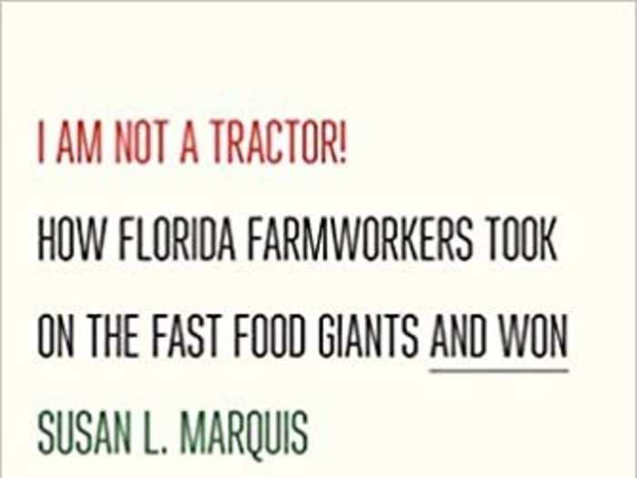 "I Am Not a Tractor! How Florida Farmworkers Took On the Fast Food Giants and Won" by Susan L. Marquis