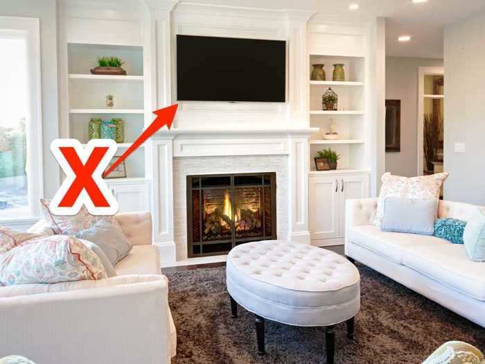 If your TV is above your fireplace, you might want to consider moving it.