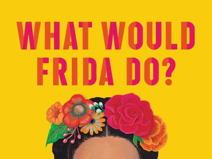 "What Would Frida Do?: A Guide to Living Boldly" by Arianna Davis