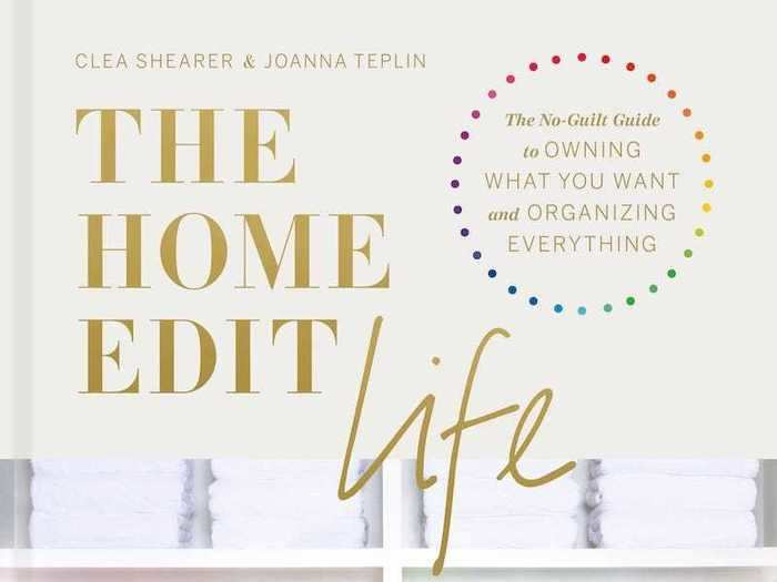 "The Home Edit Life: The No-Guilt Guide to Owning What You Want and Organizing Everything" by Clea Shearer and Joanna Teplin