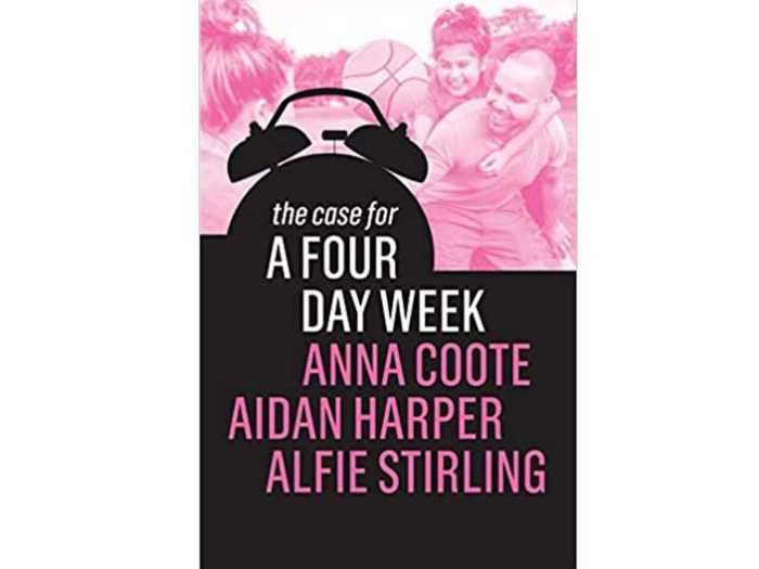 "The Case for a Four Day Week" by Anna Coote, Aidan Harper, and Alfie Stirling