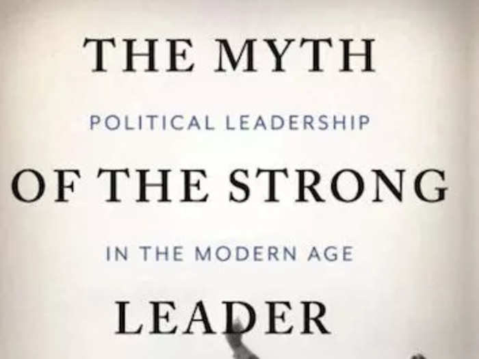 "The Myth of the Strong Leader: Political Leadership in the Modern Age"