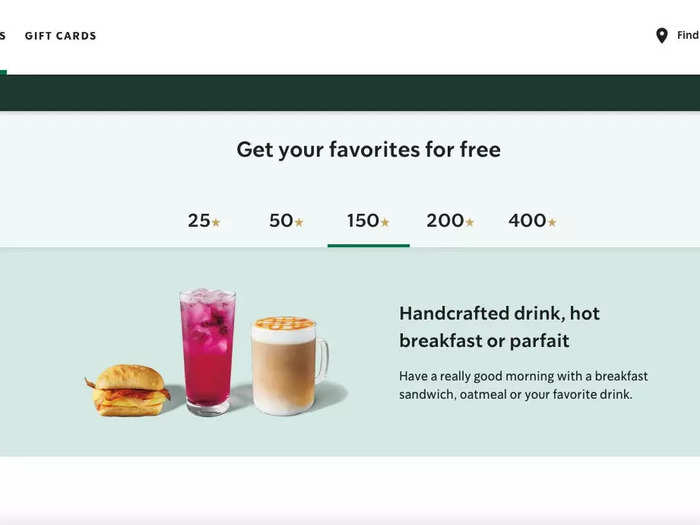 150 stars is the highest level for beverages, and you can get one of the premium hot or cold drinks Starbucks is known for, or a breakfast sandwich.